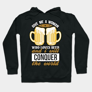 Give me a woman who loves beer and I will conquer the world T Shirt For Women Men Hoodie